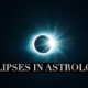 What do Eclipses Symbolize in Astrology?