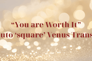 You are Worth It – Transit: Pluto ‘square’ Venus