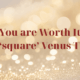 You are Worth It – Transit: Pluto ‘square’ Venus